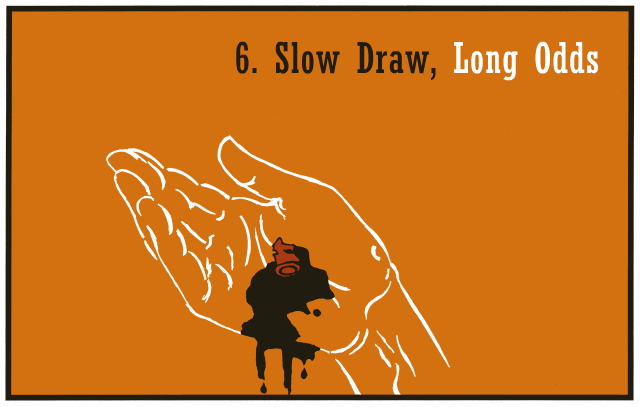 6. Slow Draw, Long Odds