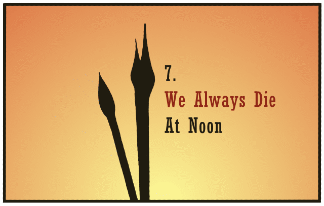 7. We Always Die At Noon